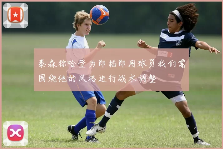 泰森称哈登为即插即用球员我们需围绕他的风格进行战术调整