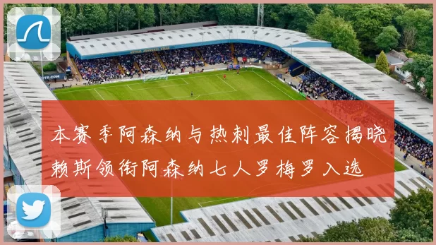 本赛季阿森纳与热刺最佳阵容揭晓赖斯领衔阿森纳七人罗梅罗入选